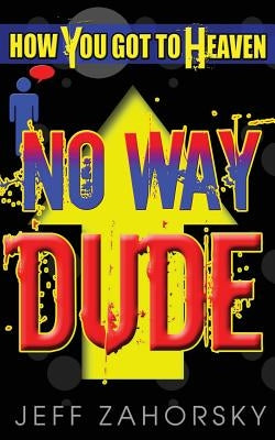 "No Way Dude": How You Got To Heaven by Zahorsky, Jeff