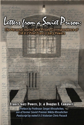 Letters From a Soviet Prison: The Personal Journal and Private Correspondence of CIA U-2 Pilot Francis Gary Powers by Powers, Francis Gary, Jr.