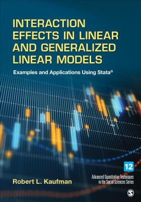 Interaction Effects in Linear and Generalized Linear Models: Examples and Applications Using Stata by Kaufman, Robert L.