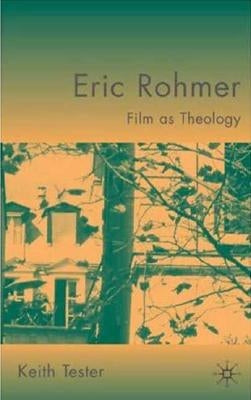 Eric Rohmer: Film as Theology by Tester, K.