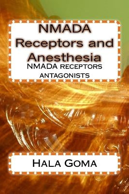 NMADA receptors and anesthesia: NMADA receptors antagonist by Goma, Hala Mostafa