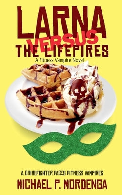 Larna Versus the Lifepires: A Fitness Vampire Novel by Mordenga, Michael