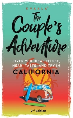 The Couple's Adventure - Over 200 Ideas to See, Hear, Taste, and Try in California: Make Memories That Will Last a Lifetime in the Great and Ever-chan by Kvaala, Hainan