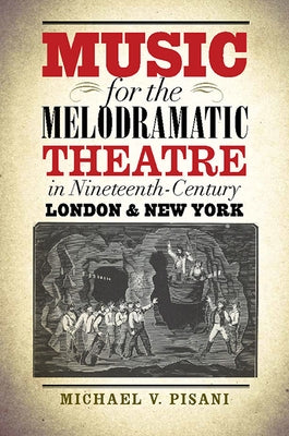 Music for the Melodramatic Theatre in Nineteenth-Century London & New York by Pisani, Michael V.