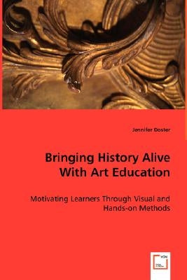 Bringing History Alive with Art Education by Doster, Jennifer