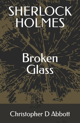 SHERLOCK HOLMES Broken Glass by Abbott, Christopher D.