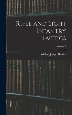 Rifle and Light Infantry Tactics; Volume 2 by Hardee, William Joseph