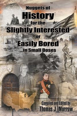 Nuggets Of History: For The Slightly Interested & Easily Bored by Morrow, Thomas J.