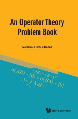 An Operator Theory Problem Book by Mortad, Mohammed Hichem