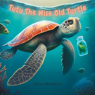 Tutu The Wise Old Turtle by Behbehani, Jannat