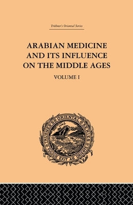 Arabian Medicine and its Influence on the Middle Ages: Volume I by Campbell, Donald