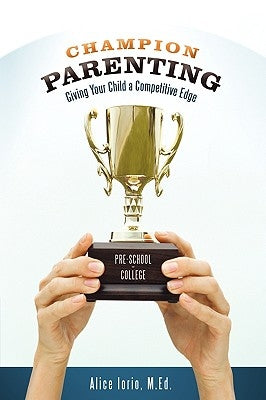 Champion Parenting: Giving Your Child a Competitive Edge by Iorio, Alice
