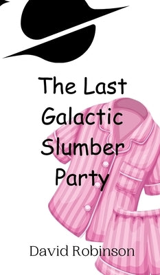 The Last Galactic Slumber Party by Robinson, David