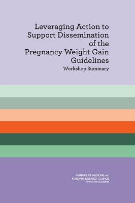Leveraging Action to Support Dissemination of the Pregnancy Weight Gain Guidelines: Workshop Summary by National Research Council