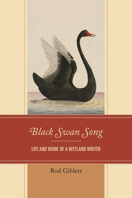 Black Swan Song: Life and Work of a Wetland Writer by Giblett, Rod