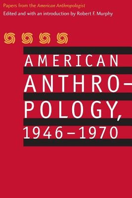 American Anthropology, 1946-1970: Papers from the "American Anthropologist" by American Anthropological Association