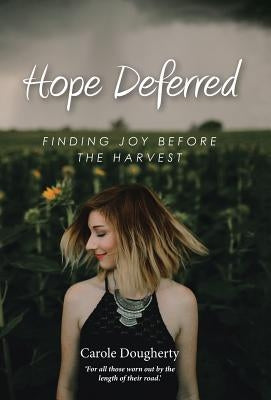 Hope Deferred: Finding Joy before the Harvest by Dougherty, Carole