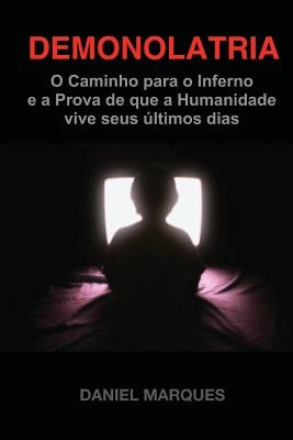 Demonolatria: O caminho para o inferno e a prova de que a humanidade vive seus últimos dias by Marques, Daniel