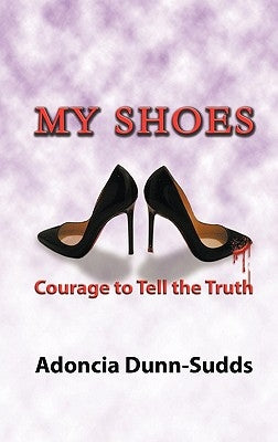 My Shoes: Courage to Tell the Truth by Dunn-Sudds, Adoncia
