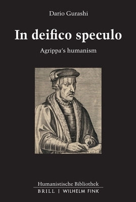 In Deifico Speculo: Agrippa's Humanism by Gurashi, Dario