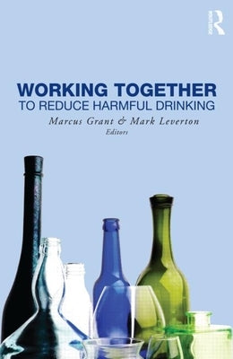Working Together to Reduce Harmful Drinking by Grant, Marcus