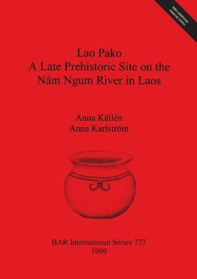 Lao Pako: A Late Prehistoric Site on the Nâm Ngum River in Laos by Källén, Anna