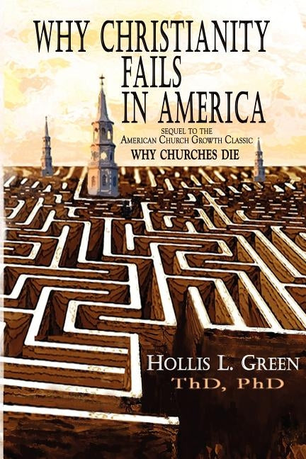 Why Christianity Fails in America by Green, Hollis Lynn