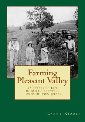 Farming Pleasant Valley: 250 Years of Life in Rural Hopewell Township, New Jersey by Kidder, Larry