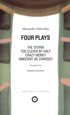 Ostrovsky: Four Plays: Too Clever by Half; Crazy Money; Innocent as Charged; The Storm by Ostrovsky, Alexander