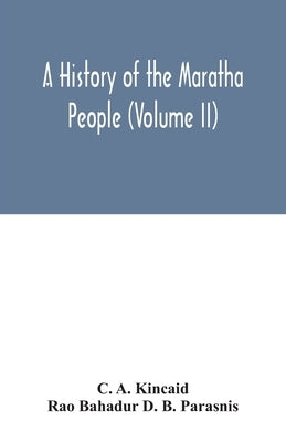 A history of the Maratha people (Volume II) by A. Kincaid, C.