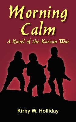 Morning Calm: A Novel of the Korean War by Holliday, Kirby W.