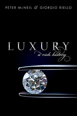 Luxury: A Rich History by McNeil, Peter
