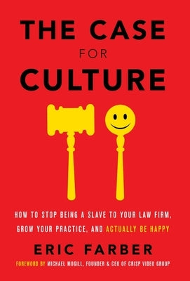 The Case for Culture: How to Stop Being a Slave to Your Law Firm, Grow Your Practice, and Actually Be Happy by Farber, Eric