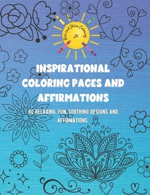 Inspirational Coloring Pages and Affirmations: 60 Relaxing, fun, soothing designs and affirmations by Rise and Shine 9