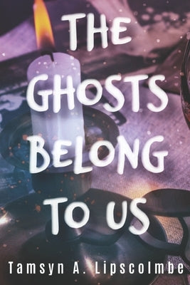 The Ghosts Belong To Us by Lipscolmbe, Tamsyn A.