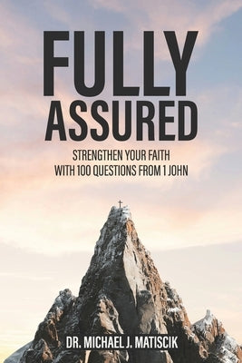 Fully Assured: Strengthen Your Faith With 100 Questions From 1 John by Matiscik, Michael J.