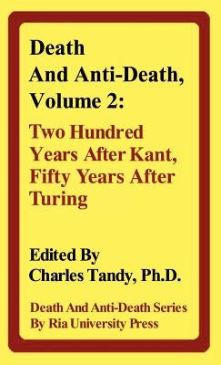 Death and Anti-Death, Volume 2: Two Hundred Years After Kant, Fifty Years After Turing by Tandy, Charles