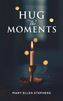 Hug the Moments by Stephens, Mary Ellen