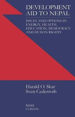 Development Aid to Nepal: Issues and Options in Energy, Health, Education, Democracy and Human Rights by Cederroth, Sven Cederoth
