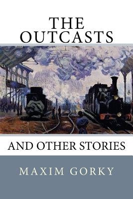 The Outcasts: And Other Stories by Gorky, Maxim