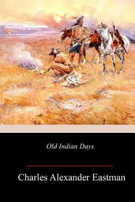 Old Indian Days by Eastman, Charles Alexander