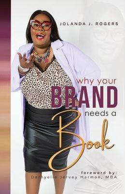 Why Your Brand Needs A Book by Rogers, Jolanda