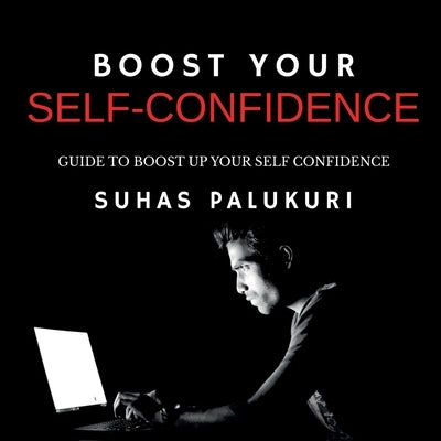 Boost Your Self-Confidence by Palukuri, Suhas