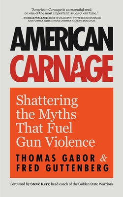 American Carnage: Shattering the Myths That Fuel Gun Violence by Guttenberg, Fred