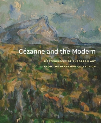 Cézanne and the Modern: Masterpieces of European Art from the Pearlman Collection by Delue, Rachael Z.