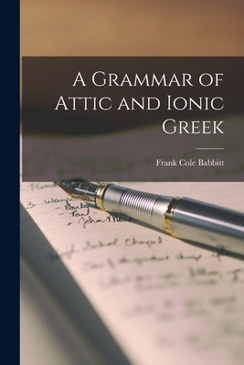 A Grammar of Attic and Ionic Greek by Babbitt, Frank Cole