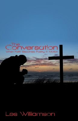 The Conversation: When Faith Becomes Poetry in Motion by Williamson, Les