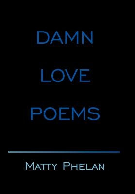 Damn Love Poems by Phelan, Matty