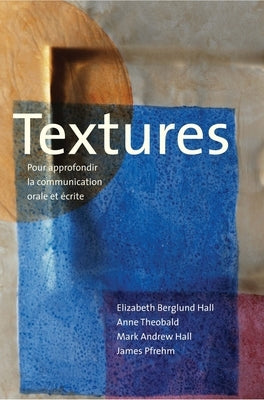 Textures: Pour Approfondir La Communication Orale Et Écrite by Hall, Elizabeth Berglund