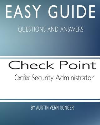 Easy Guide: Check Point Certified Security Administrator by Songer, Austin Vern